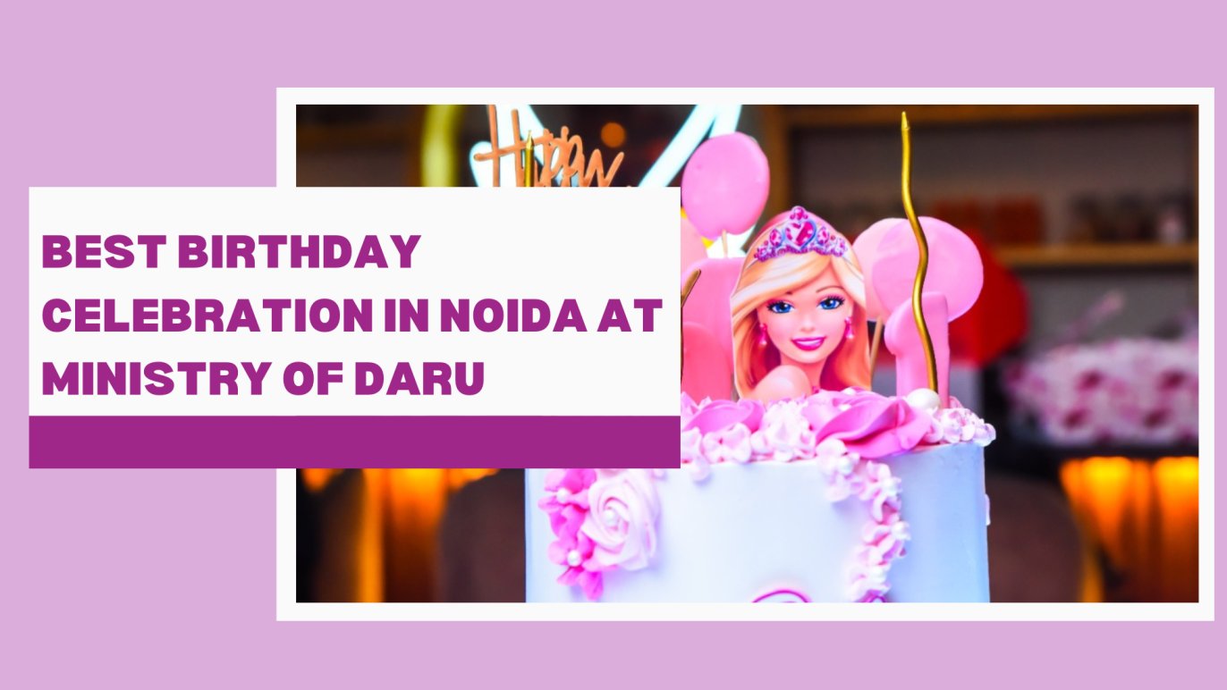 Ultimate Guide to Celebrating Your Birthday at Ministry of Daru, Noida Sector 63