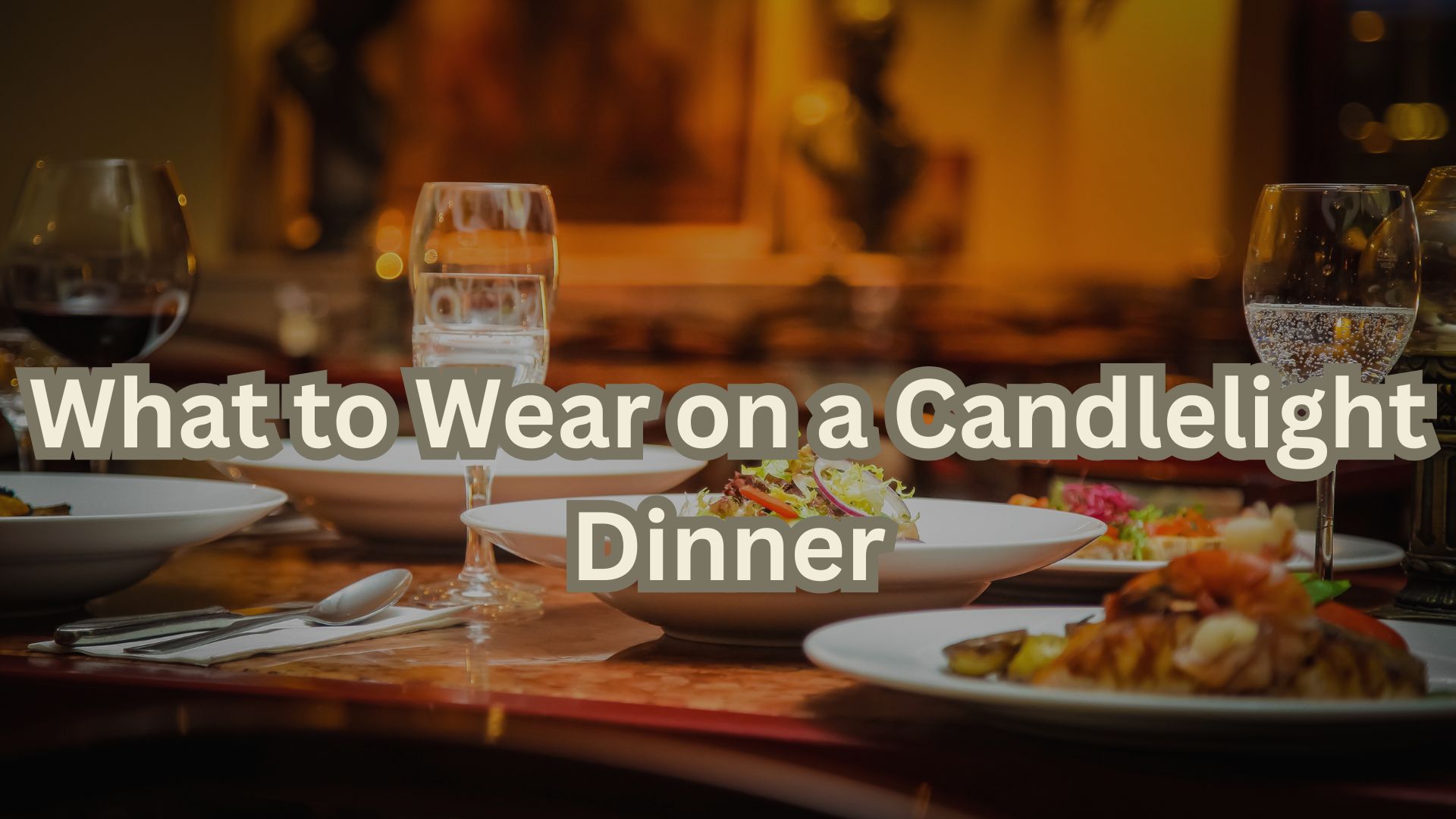 What to Wear on a Candlelight Dinner: Complete Fashion Guide for Women