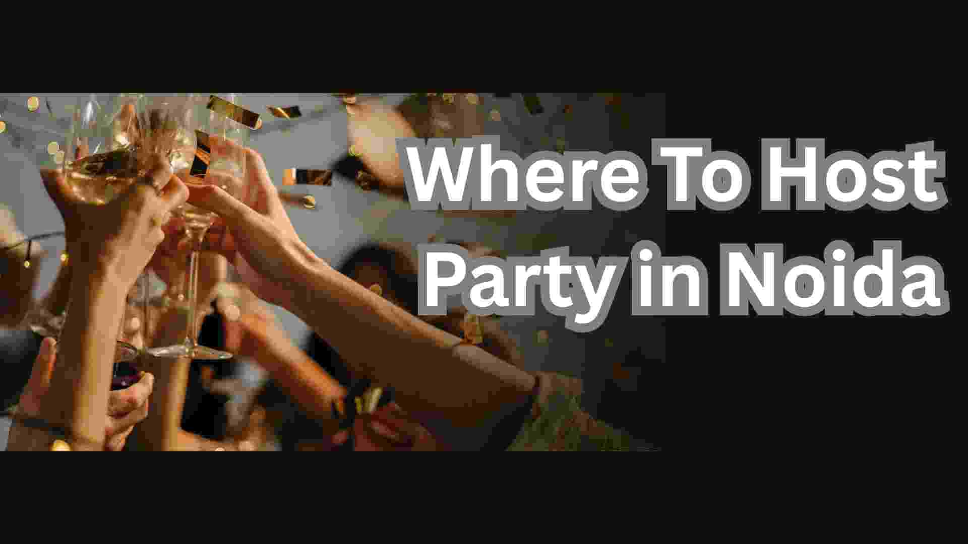 Where Can I Host My Next Party in Noida?